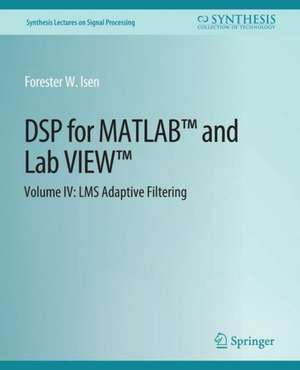 DSP for MATLAB™ and LabVIEW™ IV: LMS Adaptive Filters de Forester W. Isen