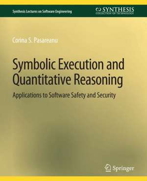 Symbolic Execution and Quantitative Reasoning: Applications to Software Safety and Security de Corina S. Păsăreanu