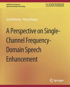 A Perspective on Single-Channel Frequency-Domain Speech Enhancement de Jacob Benesty