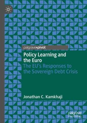 Policy Learning and the Euro: The EU’s Responses to the Sovereign Debt Crisis de Jonathan C. Kamkhaji