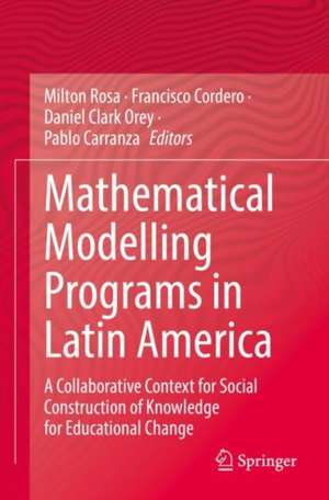 Mathematical Modelling Programs in Latin America: A Collaborative Context for Social Construction of Knowledge for Educational Change de Milton Rosa