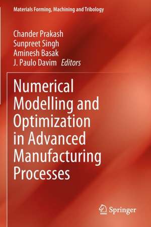 Numerical Modelling and Optimization in Advanced Manufacturing Processes de Chander Prakash