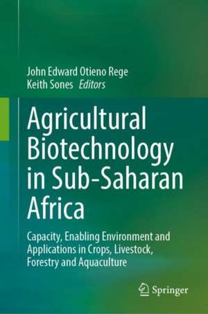 Agricultural Biotechnology in Sub-Saharan Africa: Capacity, Enabling Environment and Applications in Crops, Livestock, Forestry and Aquaculture de John Edward Otieno Rege