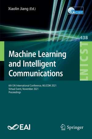 Machine Learning and Intelligent Communications: 6th EAI International Conference, MLICOM 2021, Virtual Event, November 2021, Proceedings de Xiaolin Jiang