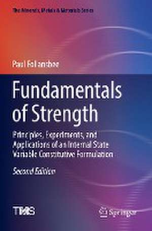 Fundamentals of Strength: Principles, Experiments, and Applications of an Internal State Variable Constitutive Formulation de Paul Follansbee