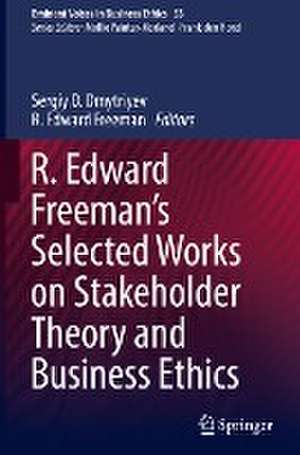 R. Edward Freeman’s Selected Works on Stakeholder Theory and Business Ethics de Sergiy D. Dmytriyev