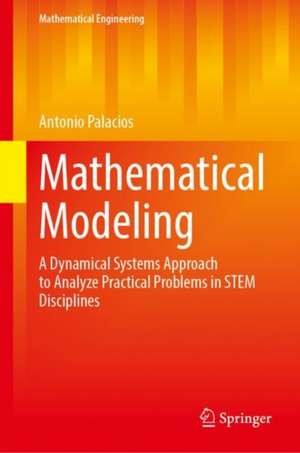 Mathematical Modeling: A Dynamical Systems Approach to Analyze Practical Problems in STEM Disciplines de Antonio Palacios