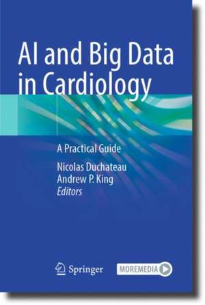 AI and Big Data in Cardiology: A Practical Guide de Nicolas Duchateau