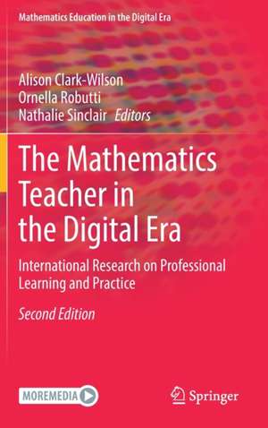 The Mathematics Teacher in the Digital Era: International Research on Professional Learning and Practice de Alison Clark-Wilson