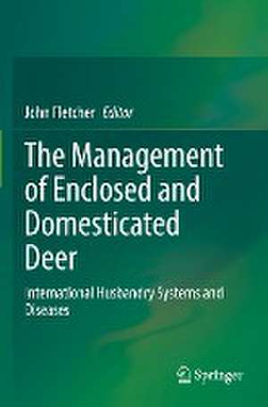 The Management of Enclosed and Domesticated Deer: International Husbandry Systems and Diseases de John Fletcher