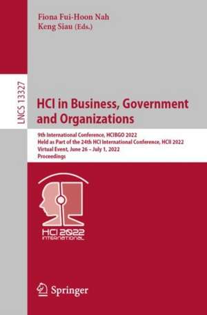 HCI in Business, Government and Organizations: 9th International Conference, HCIBGO 2022, Held as Part of the 24th HCI International Conference, HCII 2022, Virtual Event, June 26 – July 1, 2022, Proceedings de Fiona Fui-Hoon Nah