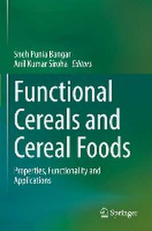 Functional Cereals and Cereal Foods: Properties, Functionality and Applications de Sneh Punia Bangar