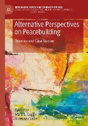 Alternative Perspectives on Peacebuilding: Theories and Case Studies de Mark S. Cogan