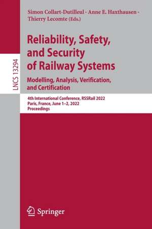 Reliability, Safety, and Security of Railway Systems. Modelling, Analysis, Verification, and Certification: 4th International Conference, RSSRail 2022, Paris, France, June 1–2, 2022, Proceedings de Simon Collart-Dutilleul