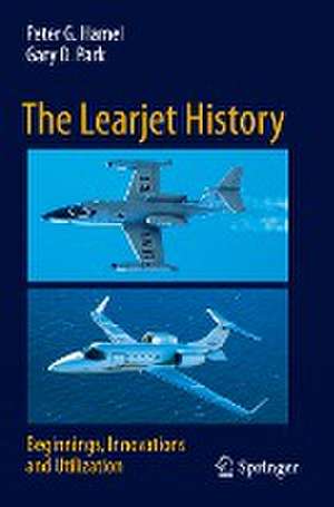 The Learjet History: Beginnings, Innovations and Utilization de Peter G. Hamel