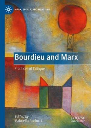 Bourdieu and Marx: Practices of Critique de Gabriella Paolucci