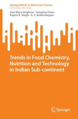 Trends in Food Chemistry, Nutrition and Technology in Indian Sub-Continent de Suni Mary Varghese