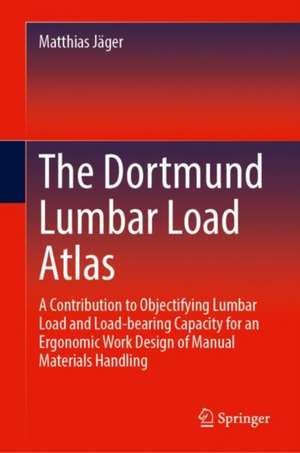 The Dortmund Lumbar Load Atlas: A Contribution to Objectifying Lumbar Load and Load-Bearing Capacity for an Ergonomic Work Design of Manual Materials Handling de Matthias Jäger