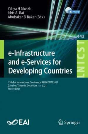 e-Infrastructure and e-Services for Developing Countries: 13th EAI International Conference, AFRICOMM 2021, Zanzibar, Tanzania, December 1-3, 2021, Proceedings de Yahya H. Sheikh