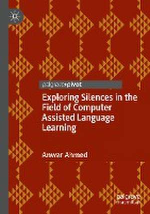 Exploring Silences in the Field of Computer Assisted Language Learning de Anwar Ahmed