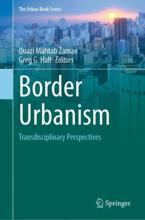 Border Urbanism: Transdisciplinary Perspectives de Quazi Mahtab Zaman