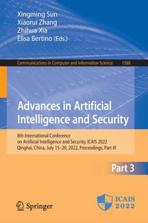 Advances in Artificial Intelligence and Security: 8th International Conference on Artificial Intelligence and Security, ICAIS 2022, Qinghai, China, July 15–20, 2022, Proceedings, Part III de Xingming Sun