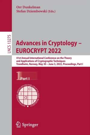 Advances in Cryptology – EUROCRYPT 2022: 41st Annual International Conference on the Theory and Applications of Cryptographic Techniques, Trondheim, Norway, May 30 – June 3, 2022, Proceedings, Part I de Orr Dunkelman