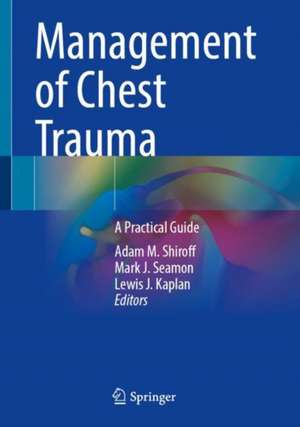 Management of Chest Trauma: A Practical Guide de Adam M. Shiroff