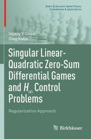 Singular Linear-Quadratic Zero-Sum Differential Games and H∞ Control Problems: Regularization Approach de Valery Y. Glizer