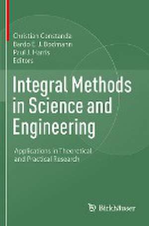 Integral Methods in Science and Engineering: Applications in Theoretical and Practical Research de Christian Constanda