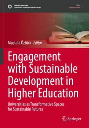 Engagement with Sustainable Development in Higher Education: Universities as Transformative Spaces for Sustainable Futures de Mustafa Öztürk