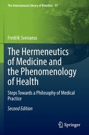 The Hermeneutics of Medicine and the Phenomenology of Health: Steps Towards a Philosophy of Medical Practice de Fredrik Svenaeus