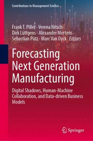 Forecasting Next Generation Manufacturing: Digital Shadows, Human-Machine Collaboration, and Data-driven Business Models de Frank T. Piller