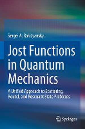 Jost Functions in Quantum Mechanics: A Unified Approach to Scattering, Bound, and Resonant State Problems de Sergei A. Rakityansky