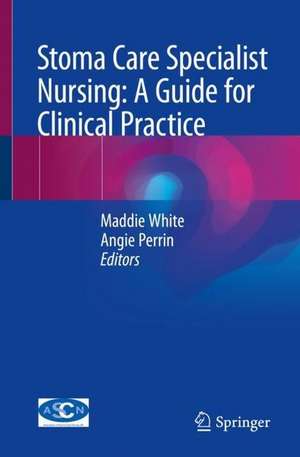 Stoma Care Specialist Nursing: A Guide for Clinical Practice de Maddie White