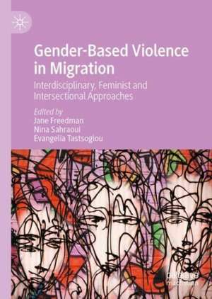 Gender-Based Violence in Migration: Interdisciplinary, Feminist and Intersectional Approaches de Jane Freedman