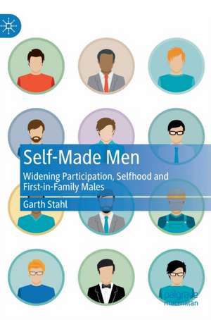 Self-Made Men: Widening Participation, Selfhood and First-in-Family Males de Garth Stahl