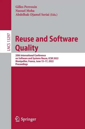 Reuse and Software Quality: 20th International Conference on Software and Systems Reuse, ICSR 2022, Montpellier, France, June 15–17, 2022, Proceedings de Gilles Perrouin