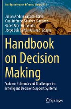 Handbook on Decision Making: Volume 3: Trends and Challenges in Intelligent Decision Support Systems de Julian Andres Zapata-Cortes