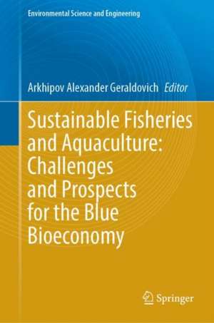 Sustainable Fisheries and Aquaculture: Challenges and Prospects for the Blue Bioeconomy de Alexander Geraldovich Arkhipov