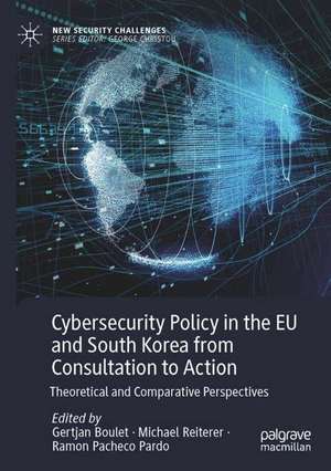 Cybersecurity Policy in the EU and South Korea from Consultation to Action: Theoretical and Comparative Perspectives de Gertjan Boulet