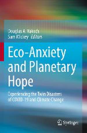 Eco-Anxiety and Planetary Hope: Experiencing the Twin Disasters of COVID-19 and Climate Change de Douglas A. Vakoch