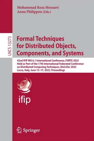 Formal Techniques for Distributed Objects, Components, and Systems: 42nd IFIP WG 6.1 International Conference, FORTE 2022, Held as Part of the 17th International Federated Conference on Distributed Computing Techniques, DisCoTec 2022, Lucca, Italy, June 13–17, 2022, Proceedings de Mohammad Reza Mousavi