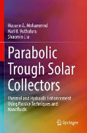 Parabolic Trough Solar Collectors: Thermal and Hydraulic Enhancement Using Passive Techniques and Nanofluids de Hussein A. Mohammed