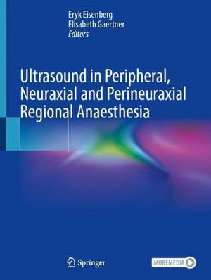 Ultrasound in Peripheral, Neuraxial and Perineuraxial Regional Anaesthesia de Eryk Eisenberg