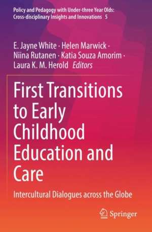 First Transitions to Early Childhood Education and Care: Intercultural Dialogues across the Globe de E. Jayne White