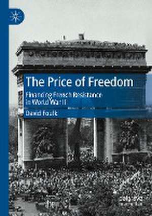 The Price of Freedom: Financing French Resistance in World War II de David Foulk