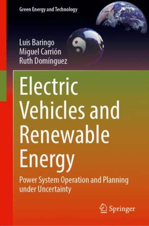 Electric Vehicles and Renewable Generation: Power System Operation and Planning Under Uncertainty de Luis Baringo