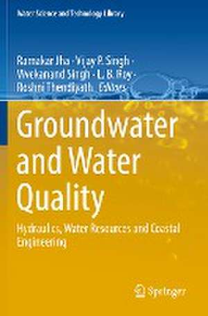 Groundwater and Water Quality: Hydraulics, Water Resources and Coastal Engineering de Ramakar Jha