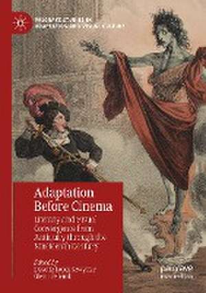 Adaptation Before Cinema: Literary and Visual Convergence from Antiquity through the Nineteenth Century de Lissette Lopez Szwydky